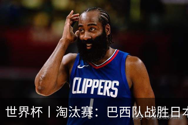 世界杯丨淘汰赛：巴西队战胜日本队
