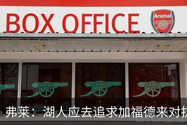 弗莱：湖人应去追求加福德来对抗文班亚马和约基奇 而不是杜伦