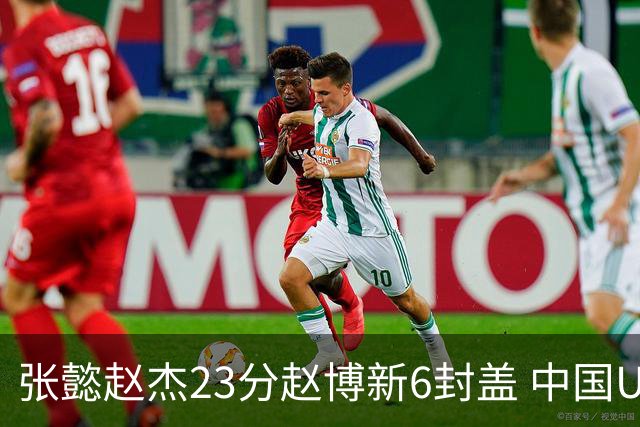 张懿赵杰23分赵博新6封盖 中国U17男篮世界杯开门红
