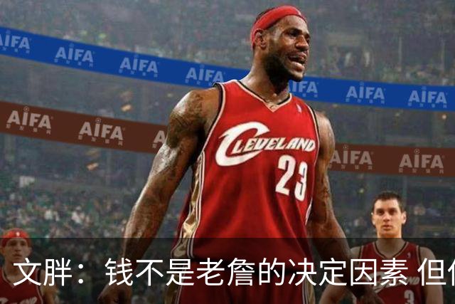 文胖：钱不是老詹的决定因素 但他肯定会拿你能给的所有钱