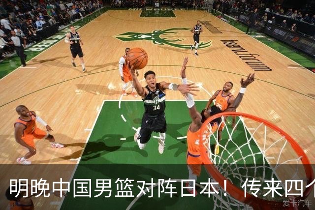 明晚中国男篮对阵日本！传来四个好消息，王俊杰杨瀚森双核领衔冲胜