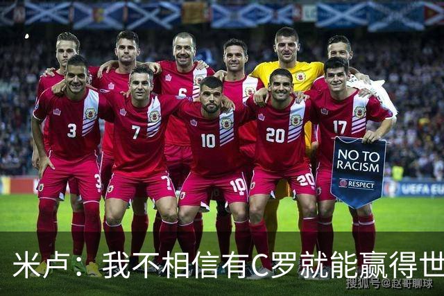 米卢：我不相信有C罗就能赢得世界杯 必须有优秀主教练、深厚底蕴
