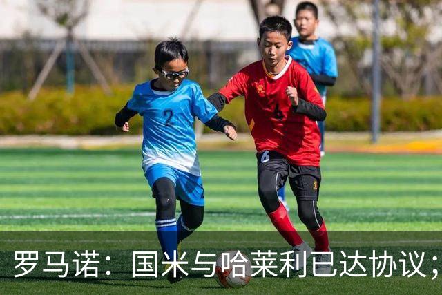 罗马诺：国米与哈莱利已达协议；希望3000万+奖金签下查洛巴
