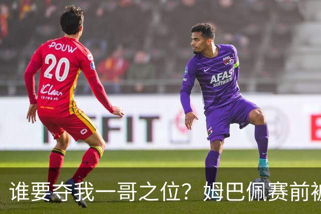谁要夺我一哥之位？姆巴佩赛前被质疑地位动摇，首战就精彩双响