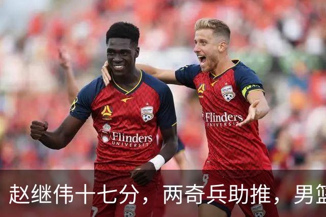 赵继伟十七分，两奇兵助推，男篮生死战不掉链，庞峥麟终成即战力